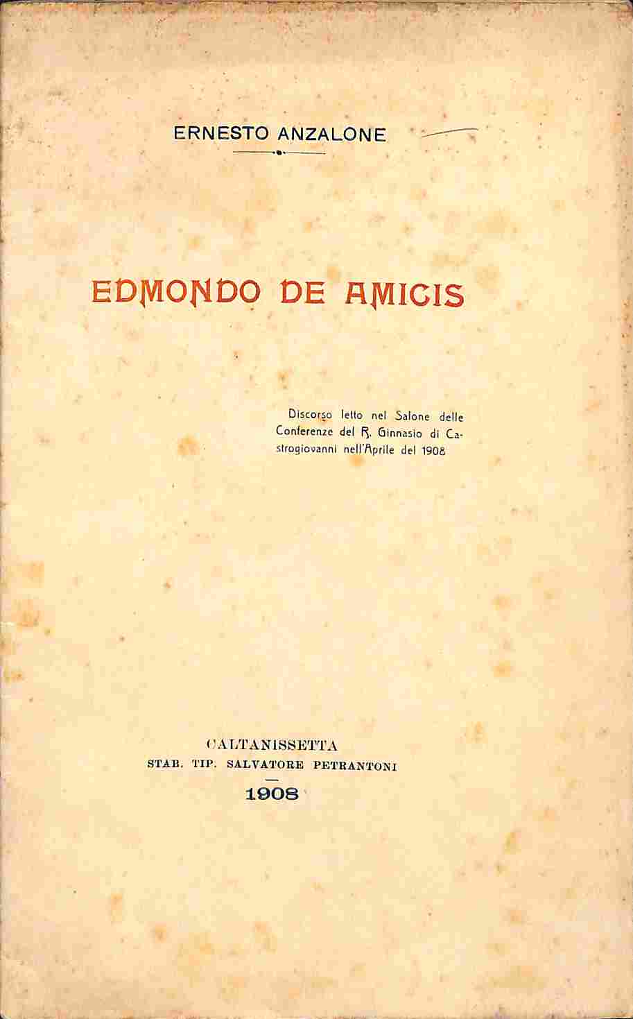 Edmondo De Amicis. Discorso letto nel Salone delle conferenze del R. Ginnasio di Castrogiovanni nell'aprile del 1908